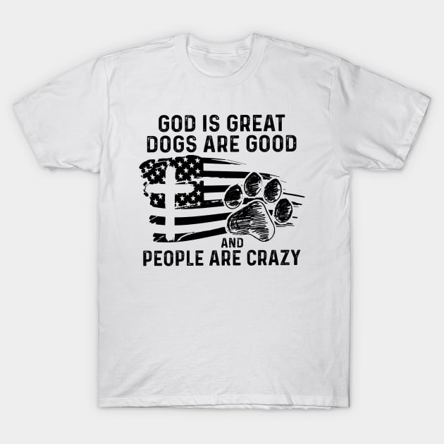 God Is Great Dogs Are Good And People Are Crazy T-Shirt by Benko Clarence